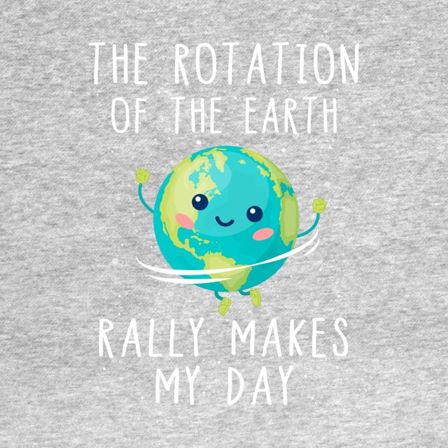 The Rotation of the Earth Really Makes My Day T-Shirt by Skylane